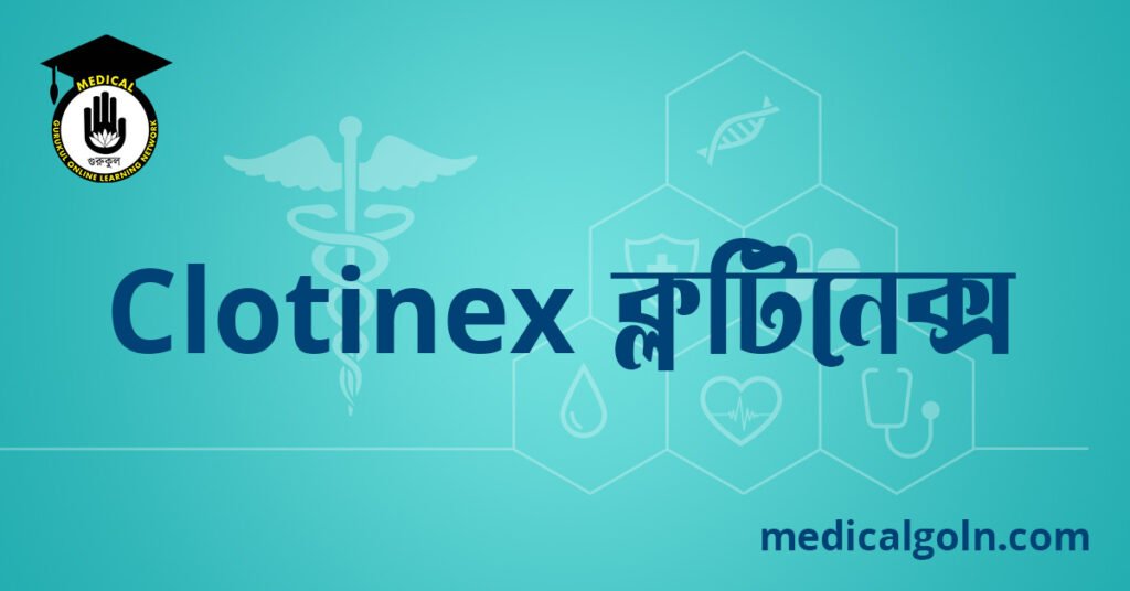Clotinex ক্লটিনেক্স ওষুধের যাবতীয় তথ্য