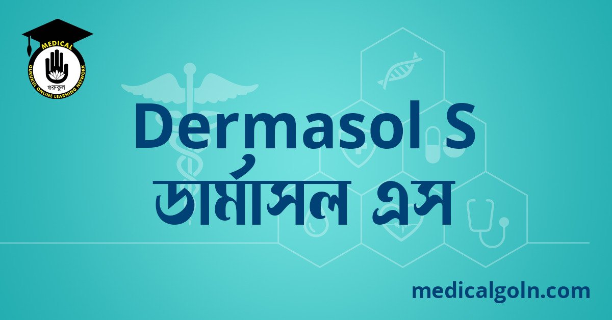 Dermasol S ডার্মাসল এস ওষুধের যাবতীয় তথ্য