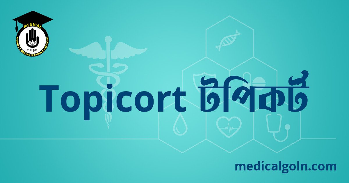 Topicort টপিকর্ট ওষুধের যাবতীয় তথ্য